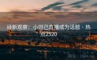 最新观察：小妲己直播成为话题 · 热点2520