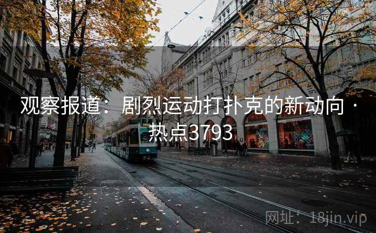 观察报道：剧烈运动打扑克的新动向 · 热点3793
